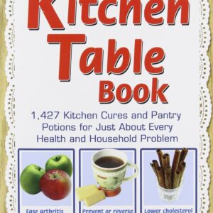 The Kitchen Table Book: 1,427 Kitchen Cures and Pantry Potions